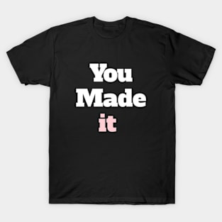 You made it T-Shirt